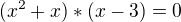 $(x^{2}+x)*(x-3)=0$