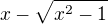 $x-\sqrt{x^2-1}$