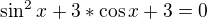 $\sin ^{2}x+3*\cos x+3=0$