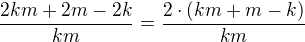 $\frac{2km+2m-2k}{km}=\frac{2\cdot (km+m-k)}{km}$