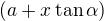 $(a+x\tan \alpha)$
