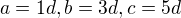 $a=1d, b=3d, c=5d$