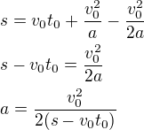 $s=v_0t_0+\frac{v_0^2}{a}-\frac{v_0^2}{2a} \nl s-v_0t_0=\frac{v_0^2}{2a} \nl a=\frac{v_0^2}{2(s-v_0t_0)}$