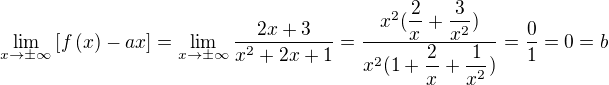 $\lim _{x\rightarrow \pm \infty } \left[ f\left( x\right) -ax\right] =\lim _{x\rightarrow \pm \infty }\dfrac {2x+3} {x^{2}+2x+1}=\dfrac {x^{2}(\dfrac{2}{x^{}}+\dfrac{3}{x^{2}})} {x^{2}( 1+\dfrac{2}{x^{}}+\dfrac{1}{x^{2}})}=\dfrac{0}{1}=0=b$
