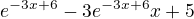 $e^{-3x+6}-3e^{-3x+6}x + 5$