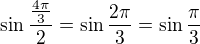$\sin \frac{\frac{4\pi }{3}}{2}=\sin \frac{2\pi }{3}=\sin \frac{\pi }{3}$