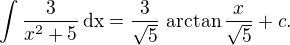$\int\frac{3}{x^2+5}\,\textrm{dx}=\frac 3{\sqrt 5}\,\arctan\frac {x}{\sqrt 5}+c.$