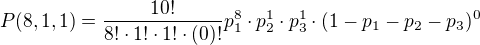 $P(8,1,1) =\frac{10!}{8!\cdot 1!\cdot 1!\cdot (0)!}p_1^8\cdot p_2^1\cdot p_3^1\cdot (1-p_1-p_2-p_3)^0$