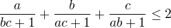 kopírovat do textarea $\frac{a}{bc+1}+\frac{b}{ac+1}+\frac{c}{ab+1}\le 2$