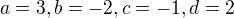 $a = 3, b = -2, c = -1, d=2$