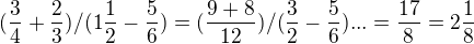 $(\frac{3}{4}+\frac{2}{3})/(1\frac{1}{2}-\frac{5}{6})=(\frac{9+8}{12})/(\frac{3}{2}-\frac{5}{6})...=\frac{17}{8}=2\frac{1}{8}$