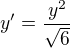 $y'=\frac{y^2}{\sqrt{6}}$
