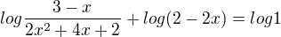 $log \frac{3-x}{2x^2+4x+2}+log (2-2x) = log 1$