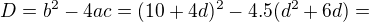 $D=b^{2}-4ac=(10+4d)^{2}-4.5(d^{2}+6d) =$