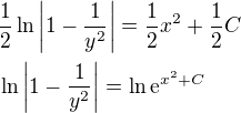 $\frac{1}{2}\ln \bigg|1-\frac{1}{y^{2}}\bigg|=\frac{1}{2}x^{2}+\frac{1}{2}C\nl \ln \bigg|1-\frac{1}{y^{2}}\bigg|=\ln \mathrm{e}^{x^{2}+C}$