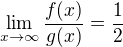 $\lim_{x\to\infty }\frac{f(x)}{g(x)}=\frac{1}{2}$
