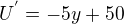 $U^{'}=-5y+50$