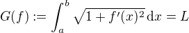 $G(f):= \int_a^b \sqrt{1+f'(x)^2}\,\mathrm{d}x = L$
