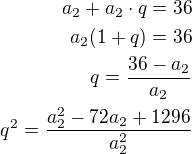 $a_2+a_2\cdot q=36\\a_2(1+q)=36\\q=\frac{36-a_2}{a_2}\\q^2=\frac{a_2^2-72a_2+1296}{a_2^2}$