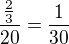 $\frac{\frac 23}{20}=\frac{1}{30}$