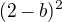 $(2-b)^2$