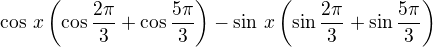 $\cos\,x\left(\cos\frac{2\pi}{3}+\cos\frac{5\pi}{3}\right)-\sin\,x\left(\sin\frac{2\pi}{3}+\sin\frac{5\pi}{3}\right)$