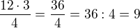 $\frac {12\cdot 3}{4}=\frac {36}{4}=36:4=9 $