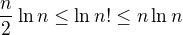 $\frac n2 \ln n \leq \ln n! \leq n \ln n$