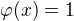 $\varphi(x)=1$