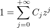 $1 = \sum_{j=0}^{+\infty} C_j z^j$