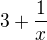 $3+\frac{1}{x}$