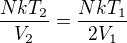 $\frac{NkT_2}{V_2}= \frac{NkT_{1}}{2V_1}$