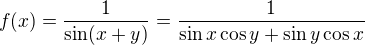 $f(x)=\frac{1}{\sin (x+y)}=\frac{1}{\sin x\cos y+\sin y\cos x}$