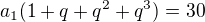$a_{1}(1+q+q^{2}+q^{3})=30$