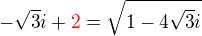 $-\sqrt{3}i+\color{red}2\color{black}=\sqrt{1-4\sqrt{3}i}$