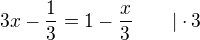 $3x - \frac{1}{3} = 1 - \frac{x}{3}\qquad|\cdot3$
