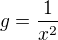 $ g = \frac{1}{x^2}$