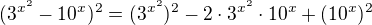 $(3^{x^2}-10^x)^2=(3^{x^2})^2-2\cdot 3^{x^2}\cdot 10^x+(10^x)^2$