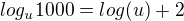 $log_{u}1000 = log(u) +2$
