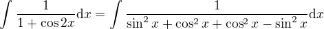 $\int_{}^{}\frac{1}{1+\cos2x}\d x=\int_{}^{}\frac{1}{\sin^2x+\cos^2x+\cos^2x-\sin^2x}\d x$