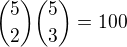 ${5\choose2}{5\choose3}=100$