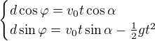 $\begin{cases}d\cos \varphi =v_0t\cos\alpha \\ d\sin \varphi =v_0t\sin\alpha-\frac12gt^2\end{cases}$
