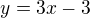 $y=3x-3$