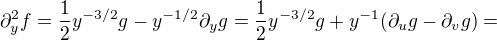$\partial_y^2 f=\frac{1}{2}y^{-3/2}g-y^{-1/2}\partial_y g=\frac{1}{2}y^{-3/2}g+y^{-1}(\partial_u g-\partial_v g)=$