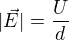 $|\vec E|=\frac{U}{d}$