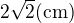 $2\sqrt2\text {(cm)}$
