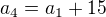 $a_{4} = a_{1} + 15 $