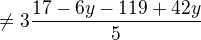 $ \neq 3\frac{17-6y-119+42y}{5}$
