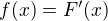 $f(x)=F'(x)$