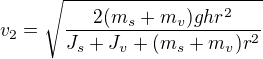 kopírovat do textarea $v_2=\sqrt{\frac{2(m_s+m_v)ghr^2}{J_s+J_v+(m_s+m_v)r^2}}$